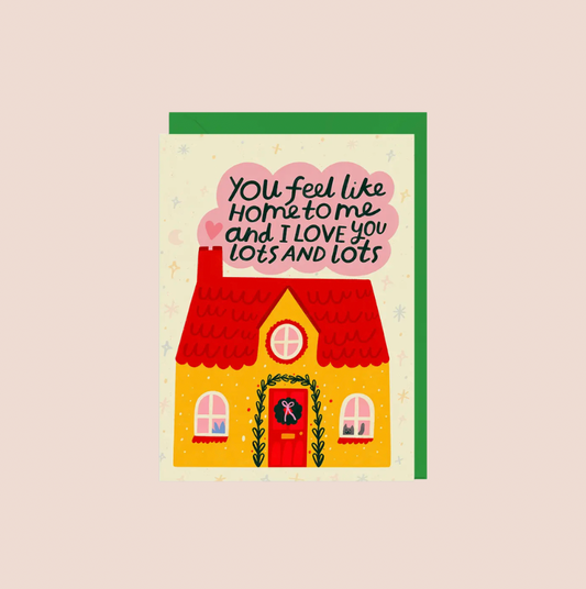 You Feel Like Home To Me Card