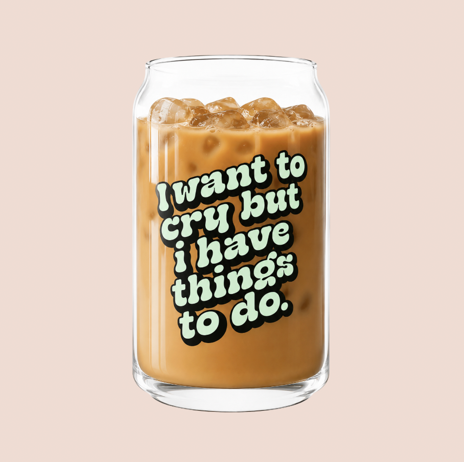 I Want To Cry But I Have Things To Do Iced Coffee Glass 16oz
