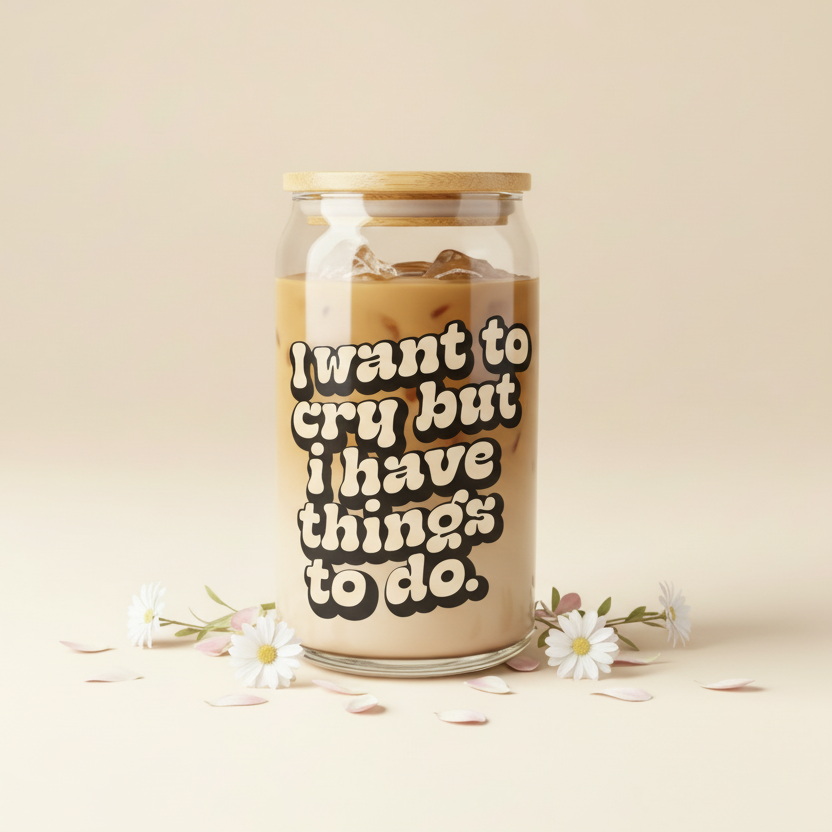 I Want To Cry But I Have Things To Do Iced Coffee Glass 16oz